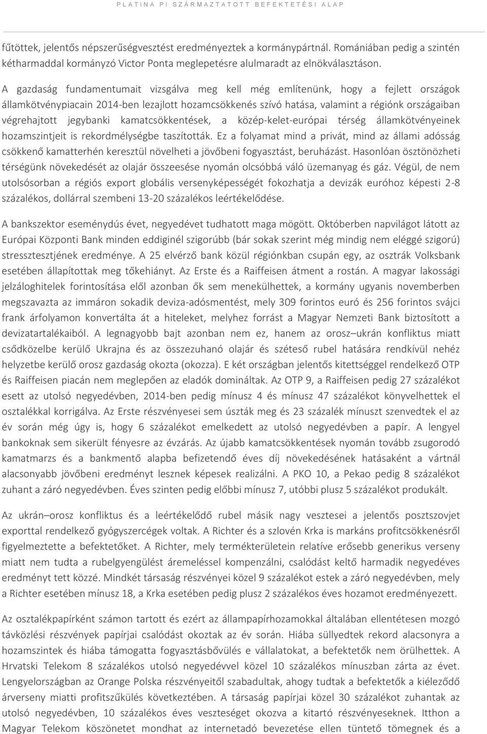 jegybanki kamatcsökkentések, a közép-kelet-európai térség államkötvényeinek hozamszintjeit is rekordmélységbe taszították.