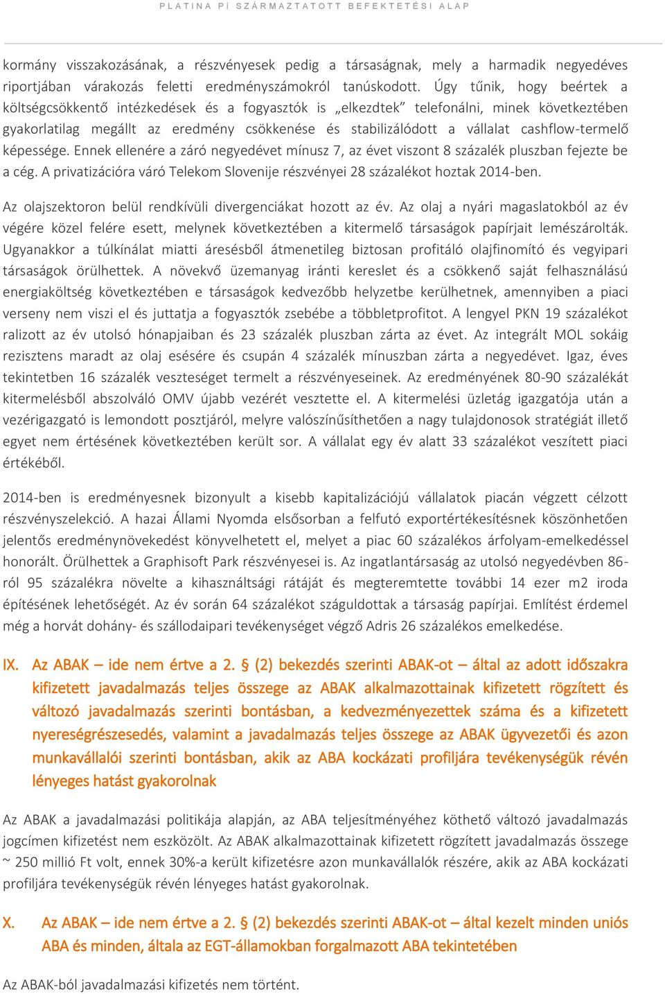 cashflow-termelő képessége. Ennek ellenére a záró negyedévet mínusz 7, az évet viszont 8 százalék pluszban fejezte be a cég.