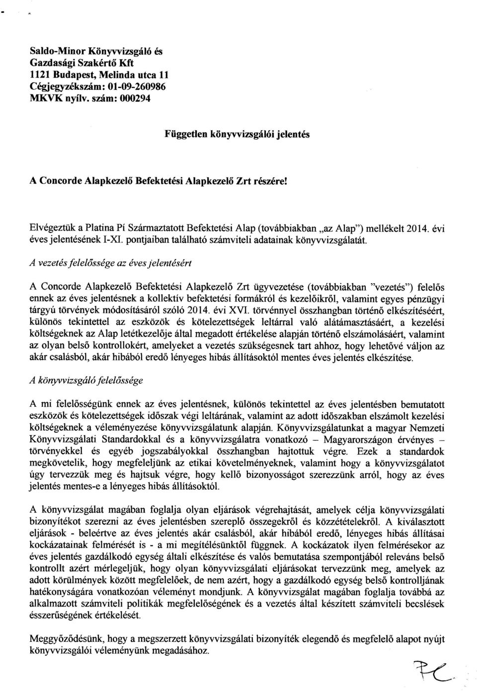 Elvegezttik a Platina Pi Szrirmaztatott Befektetesi Alap (tovdbbiakban,,az Alap") melldkelt 2014. evi 6ves jelent6sdnek I-XI. pontjaiban tal6lhat6 szrimviteli adatainak kcinywizsgfulatitt. A vezetds.