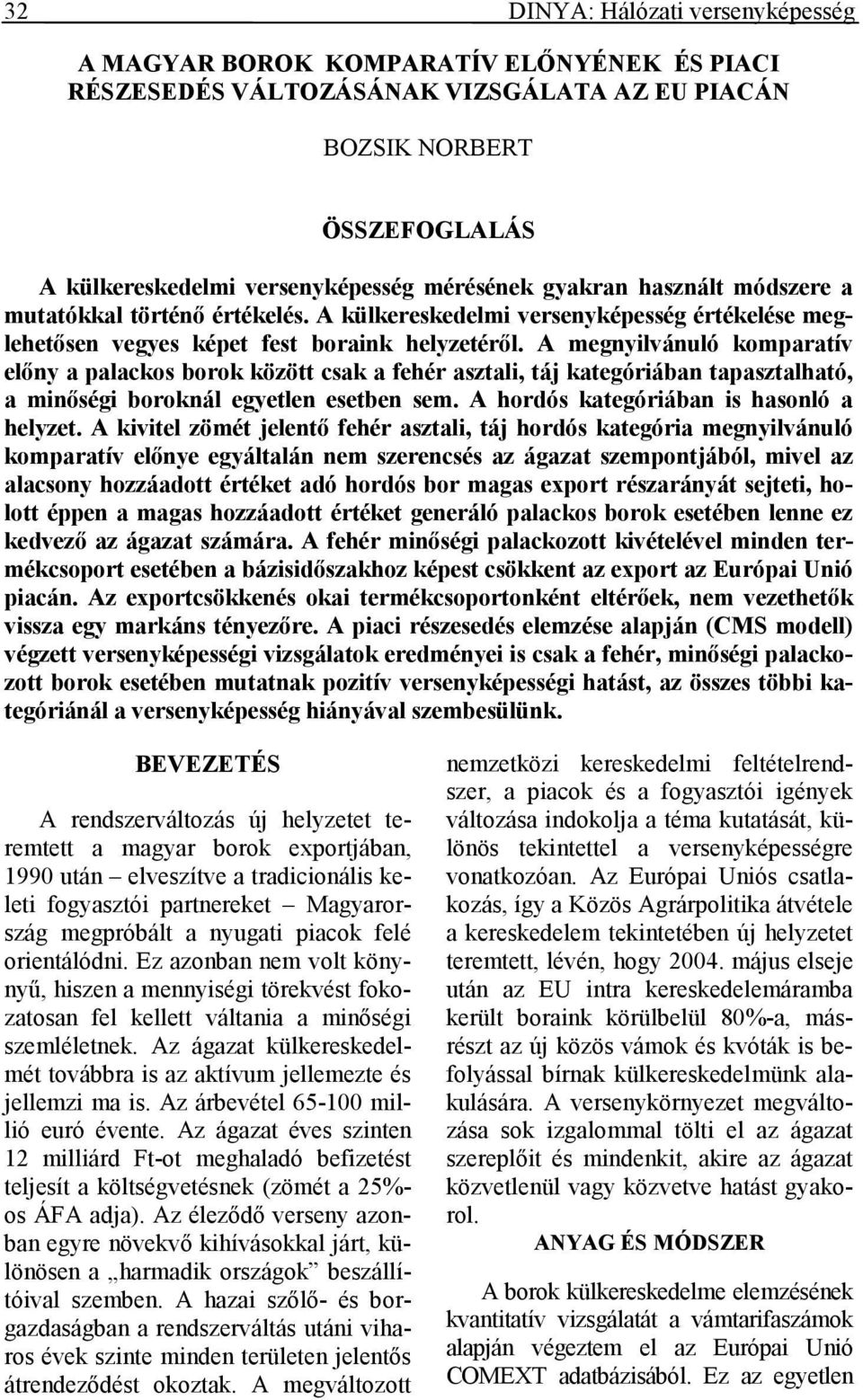 A megnyilvánuló komparatív elıny a palackos borok között csak a fehér asztali, tá kategóriában tapasztalható, a minıségi boroknál egyetlen esetben sem. A hordós kategóriában is hasonló a helyzet.