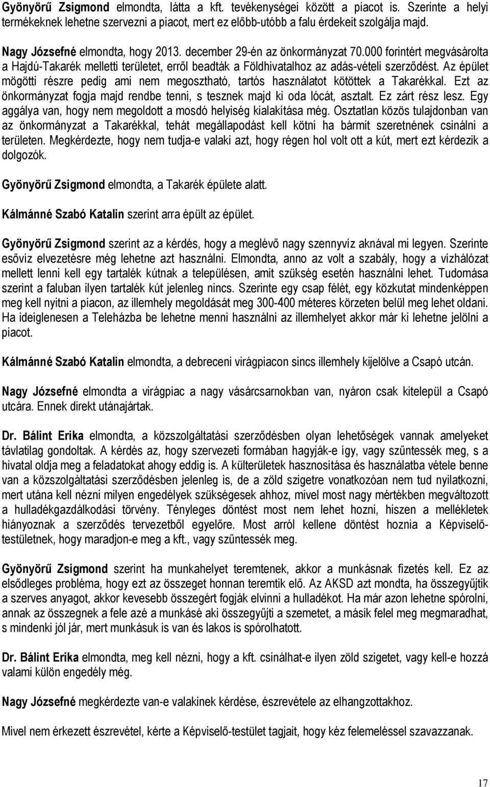 Az épület mögötti részre pedig ami nem megosztható, tartós használatot kötöttek a Takarékkal. Ezt az önkormányzat fogja majd rendbe tenni, s tesznek majd ki oda lócát, asztalt. Ez zárt rész lesz.