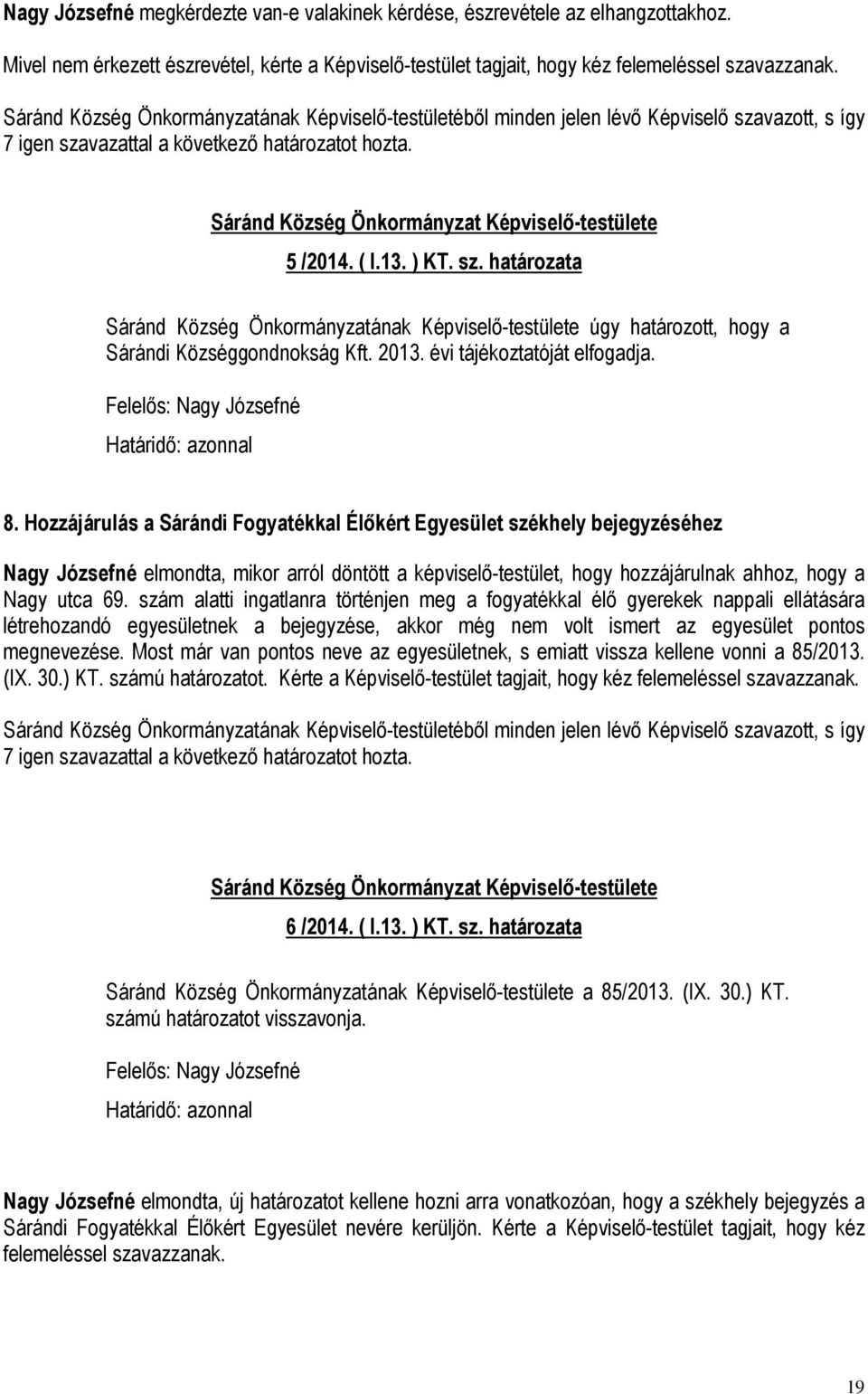 Sáránd Község Önkormányzat Képviselő-testülete 5 /2014. ( I.13. ) KT. sz. határozata Sáránd Község Önkormányzatának Képviselő-testülete úgy határozott, hogy a Sárándi Községgondnokság Kft. 2013.
