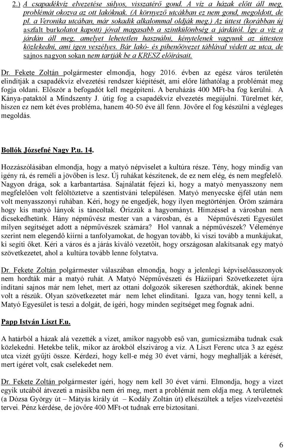 Így a víz a járdán áll meg, amelyet lehetetlen használni, kénytelenek vagyunk az úttesten közlekedni, ami igen veszélyes.