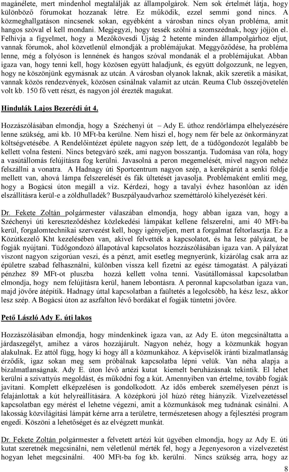 Felhívja a figyelmet, hogy a Mezőkövesdi Újság 2 hetente minden állampolgárhoz eljut, vannak fórumok, ahol közvetlenül elmondják a problémájukat.