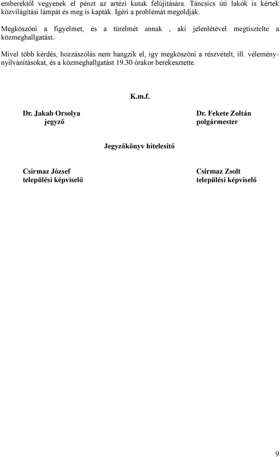 Mivel több kérdés, hozzászólás nem hangzik el, így megköszöni a részvételt, ill. véleménynyilvánításokat, és a közmeghallgatást 19.