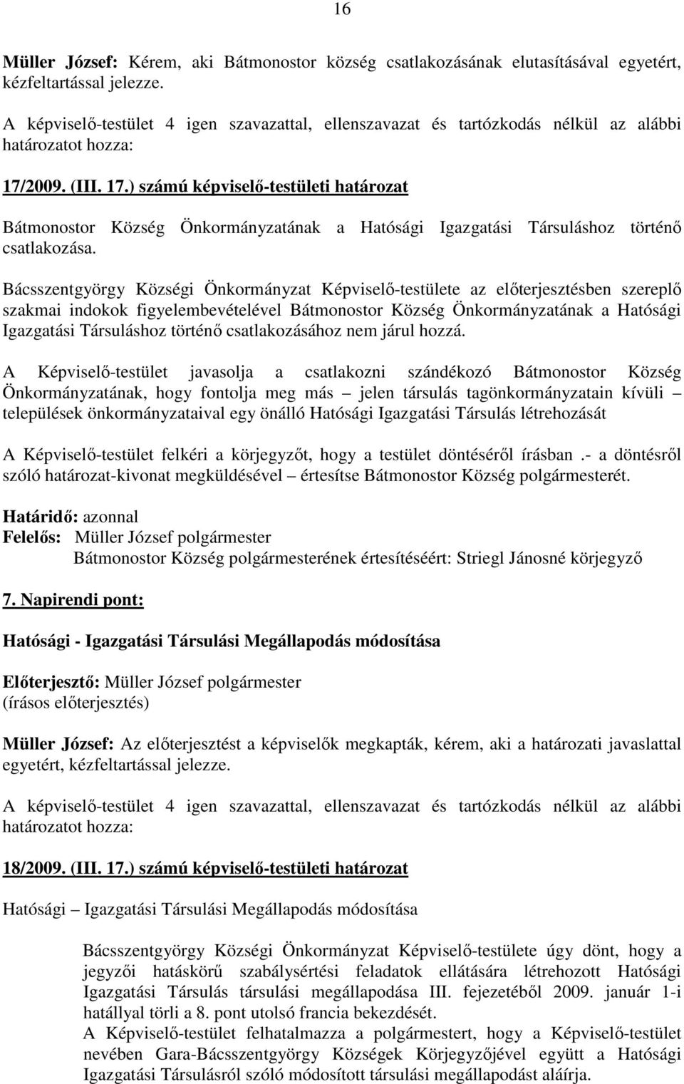 Bácsszentgyörgy Községi Önkormányzat Képviselı-testülete az elıterjesztésben szereplı szakmai indokok figyelembevételével Bátmonostor Község Önkormányzatának a Hatósági Igazgatási Társuláshoz történı