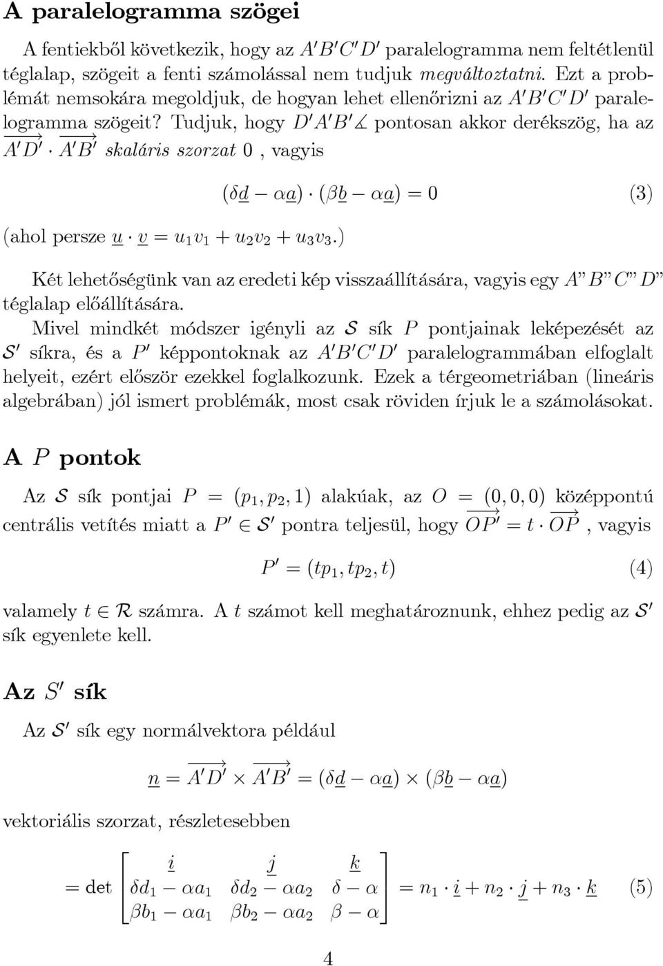 Tudjuk, hogy D 0 A 0 B 0 ] pontosan akkor derékszög, ha az A 0 D 0 A 0 B 0 skaláris szorzat 0, vagyis (ahol persze u v = u 1 v 1 + u 2 v 2 + u 3 v 3.
