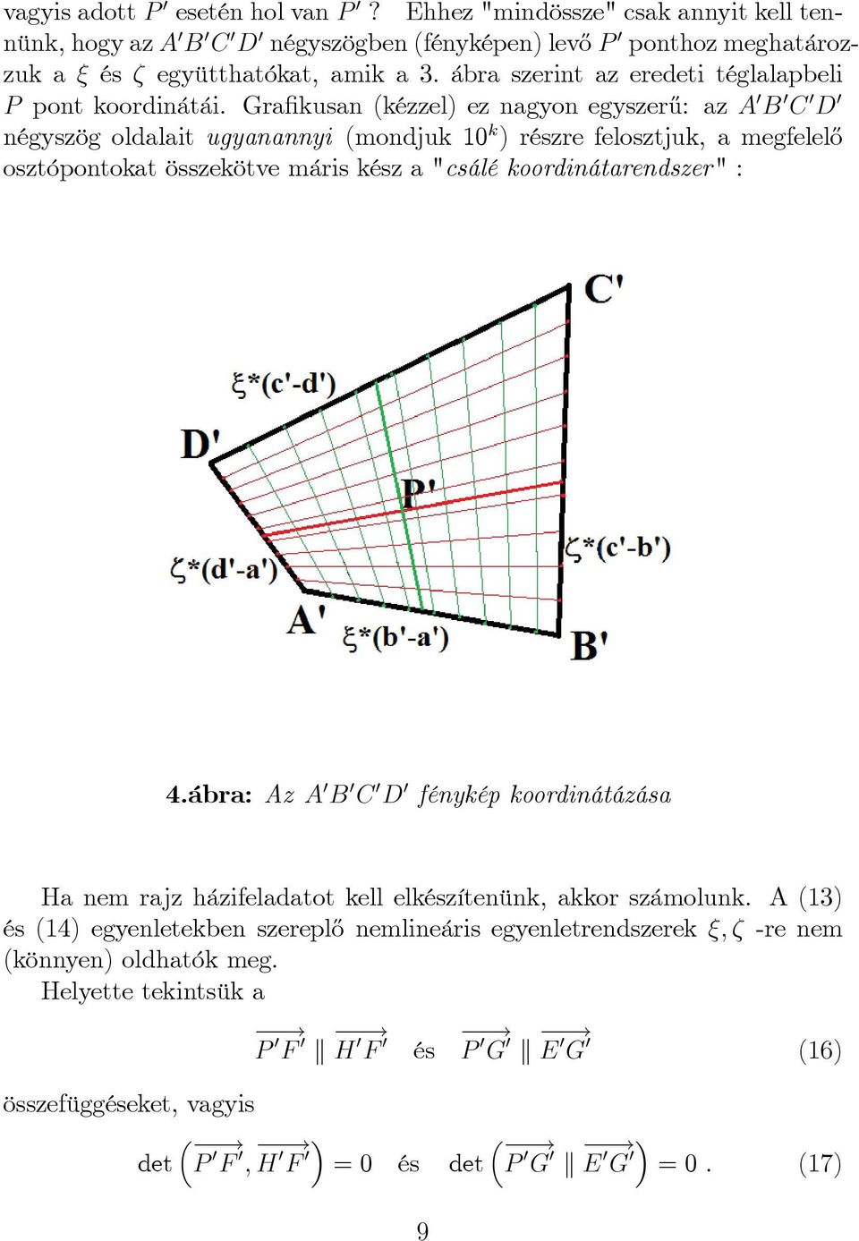 Gra kusan (kézzel) ez nagyon egyszer½u: az A 0 B 0 C 0 D 0 négyszög oldalait ugyanannyi (mondjuk 10 k ) részre felosztjuk, a megfelel½o osztópontokat összekötve máris kész a "csálé