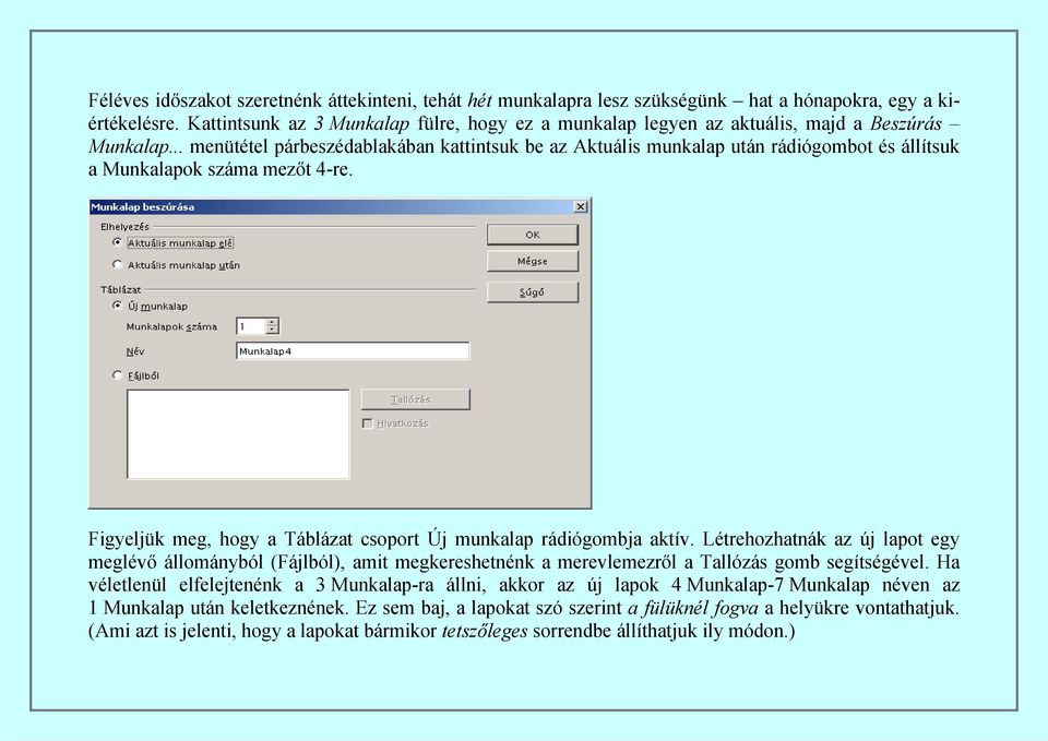 .. menütétel párbeszédablakában kattintsuk be az Aktuális munkalap után rádiógombot és állítsuk a Munkalapok száma mezőt 4-re. Figyeljük meg, hogy a Táblázat csoport Új munkalap rádiógombja aktív.