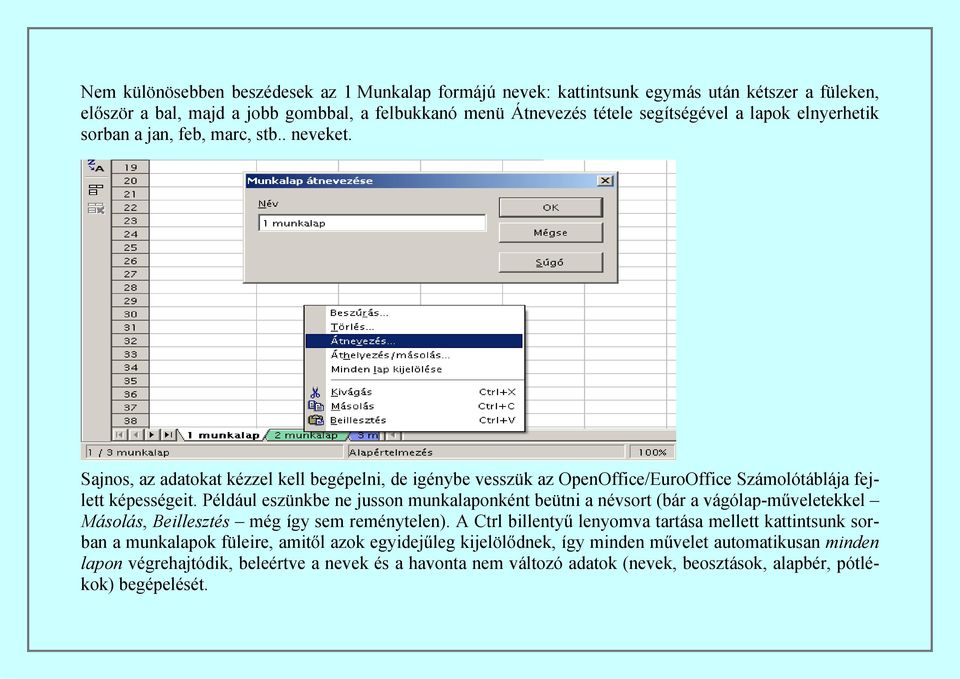 Például eszünkbe ne jusson munkalaponként beütni a névsort (bár a vágólap-műveletekkel Másolás, Beillesztés még így sem reménytelen).