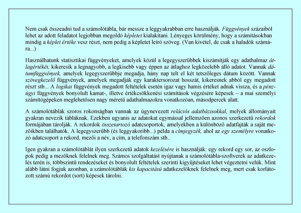 ..) Használhatunk statisztikai függvényeket, amelyek közül a legegyszerűbbek kiszámítják egy adathalmaz átlagértékét, kikeresik a legnagyobb, a legkisebb vagy éppen az átlaghoz legközelebb álló adatot.