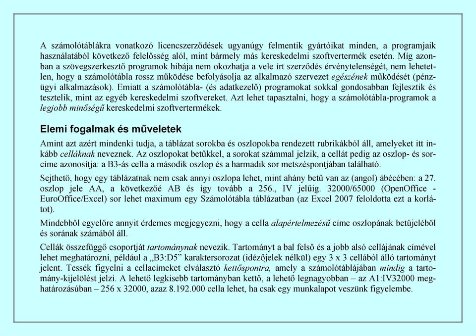 működését (pénzügyi alkalmazások). Emiatt a számolótábla- (és adatkezelő) programokat sokkal gondosabban fejlesztik és tesztelik, mint az egyéb kereskedelmi szoftvereket.