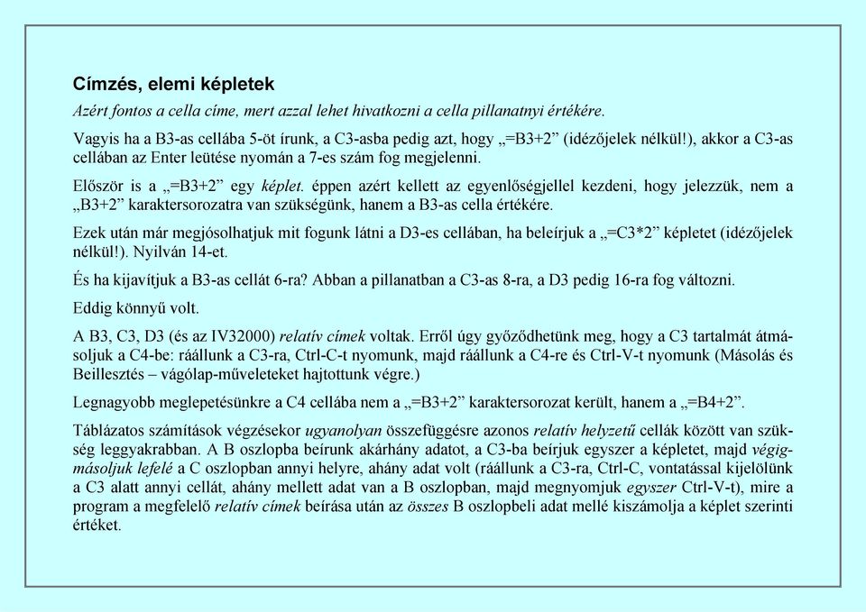 éppen azért kellett az egyenlőségjellel kezdeni, hogy jelezzük, nem a B3+2 karaktersorozatra van szükségünk, hanem a B3-as cella értékére.