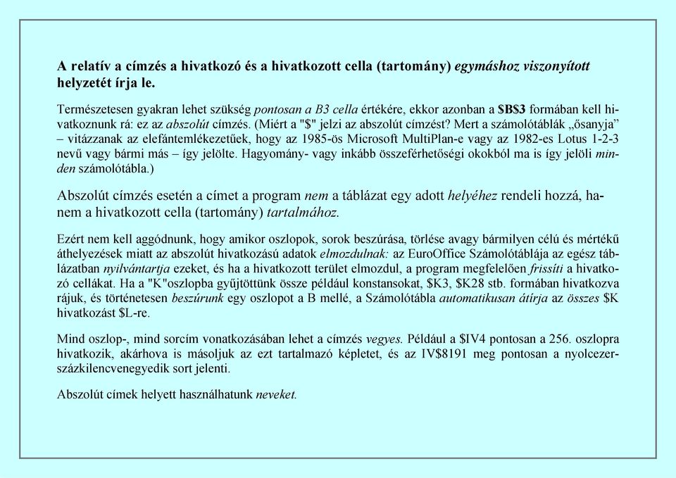 Mert a számolótáblák ősanyja vitázzanak az elefántemlékezetűek, hogy az 1985-ös Microsoft MultiPlan-e vagy az 1982-es Lotus 1-2-3 nevű vagy bármi más így jelölte.