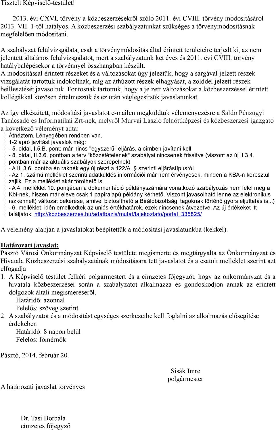 A szabályzat felülvizsgálata, csak a törvénymódosítás által érintett területeire terjedt ki, az nem jelentett általános felülvizsgálatot, mert a szabályzatunk két éves és 2011. évi CVIII.