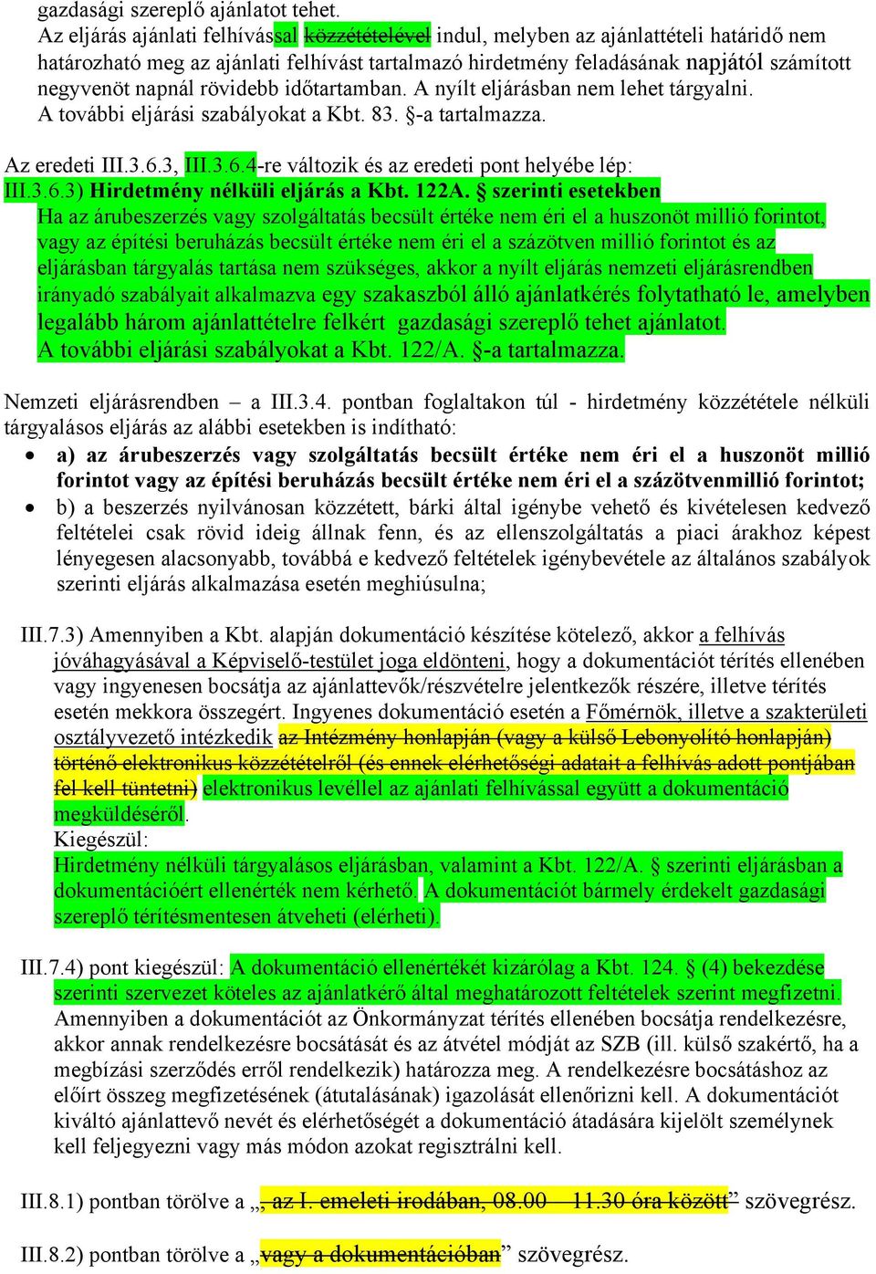 rövidebb időtartamban. A nyílt eljárásban nem lehet tárgyalni. A további eljárási szabályokat a Kbt. 83. -a tartalmazza. Az eredeti III.3.6.3, III.3.6.4-re változik és az eredeti pont helyébe lép: III.