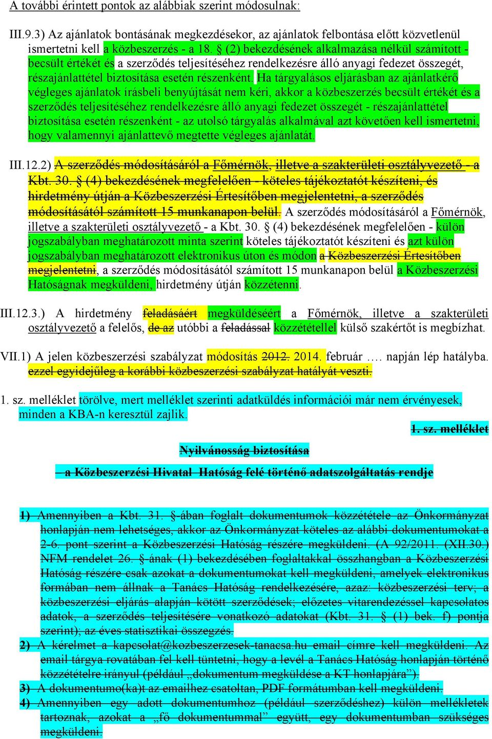 Ha tárgyalásos eljárásban az ajánlatkérő végleges ajánlatok írásbeli benyújtását nem kéri, akkor a közbeszerzés becsült értékét és a szerződés teljesítéséhez rendelkezésre álló anyagi fedezet
