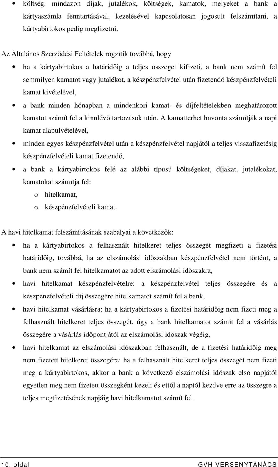 fizetendı készpénzfelvételi kamat kivételével, a bank minden hónapban a mindenkori kamat- és díjfeltételekben meghatározott kamatot számít fel a kinnlévı tartozások után.