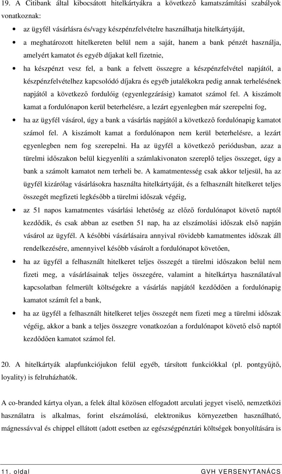 készpénzfelvételhez kapcsolódó díjakra és egyéb jutalékokra pedig annak terhelésének napjától a következı fordulóig (egyenlegzárásig) kamatot számol fel.