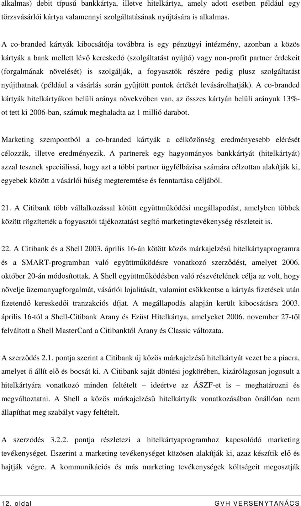 növelését) is szolgálják, a fogyasztók részére pedig plusz szolgáltatást nyújthatnak (például a vásárlás során győjtött pontok értékét levásárolhatják).