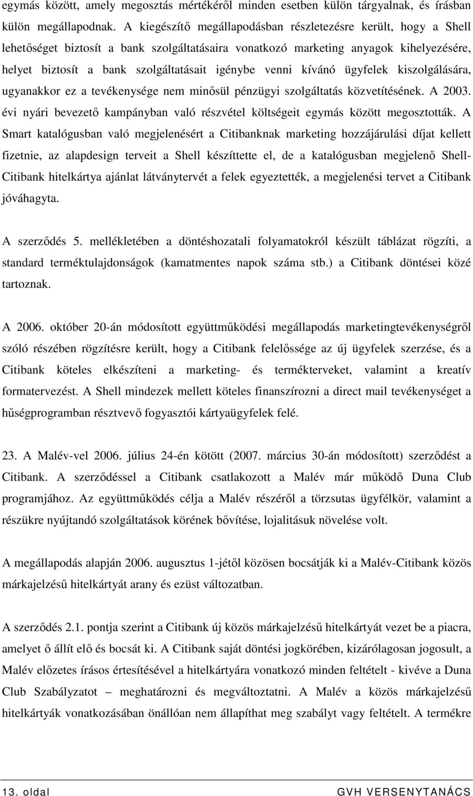 venni kívánó ügyfelek kiszolgálására, ugyanakkor ez a tevékenysége nem minısül pénzügyi szolgáltatás közvetítésének. A 2003.