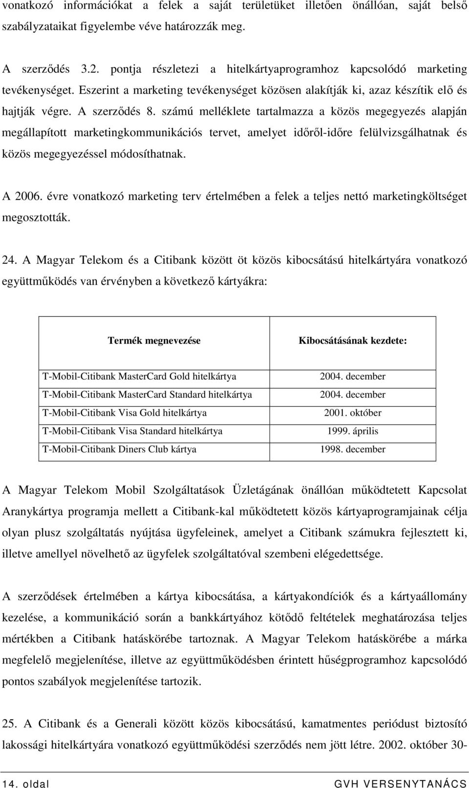 számú melléklete tartalmazza a közös megegyezés alapján megállapított marketingkommunikációs tervet, amelyet idırıl-idıre felülvizsgálhatnak és közös megegyezéssel módosíthatnak. A 2006.