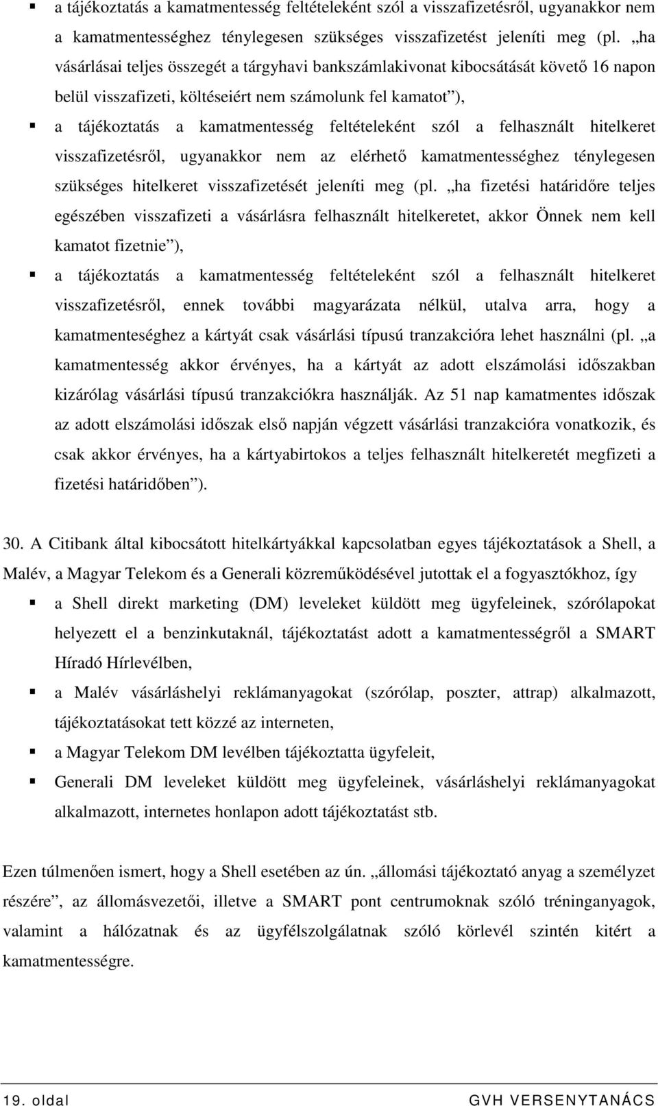 szól a felhasznált hitelkeret visszafizetésrıl, ugyanakkor nem az elérhetı kamatmentességhez ténylegesen szükséges hitelkeret visszafizetését jeleníti meg (pl.