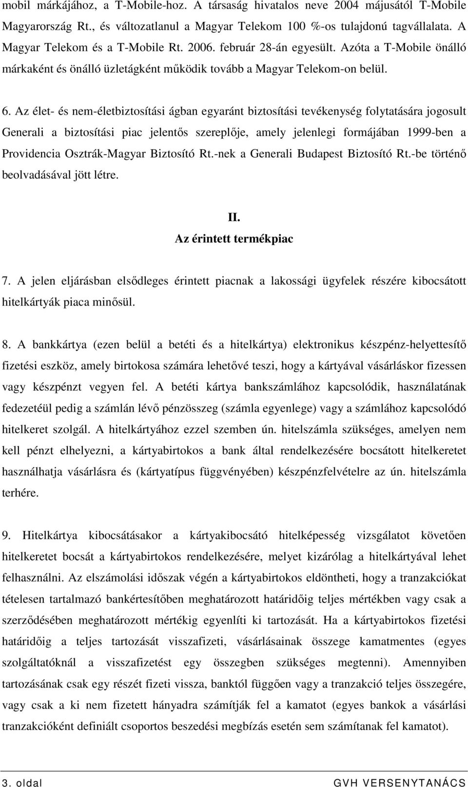 Az élet- és nem-életbiztosítási ágban egyaránt biztosítási tevékenység folytatására jogosult Generali a biztosítási piac jelentıs szereplıje, amely jelenlegi formájában 1999-ben a Providencia