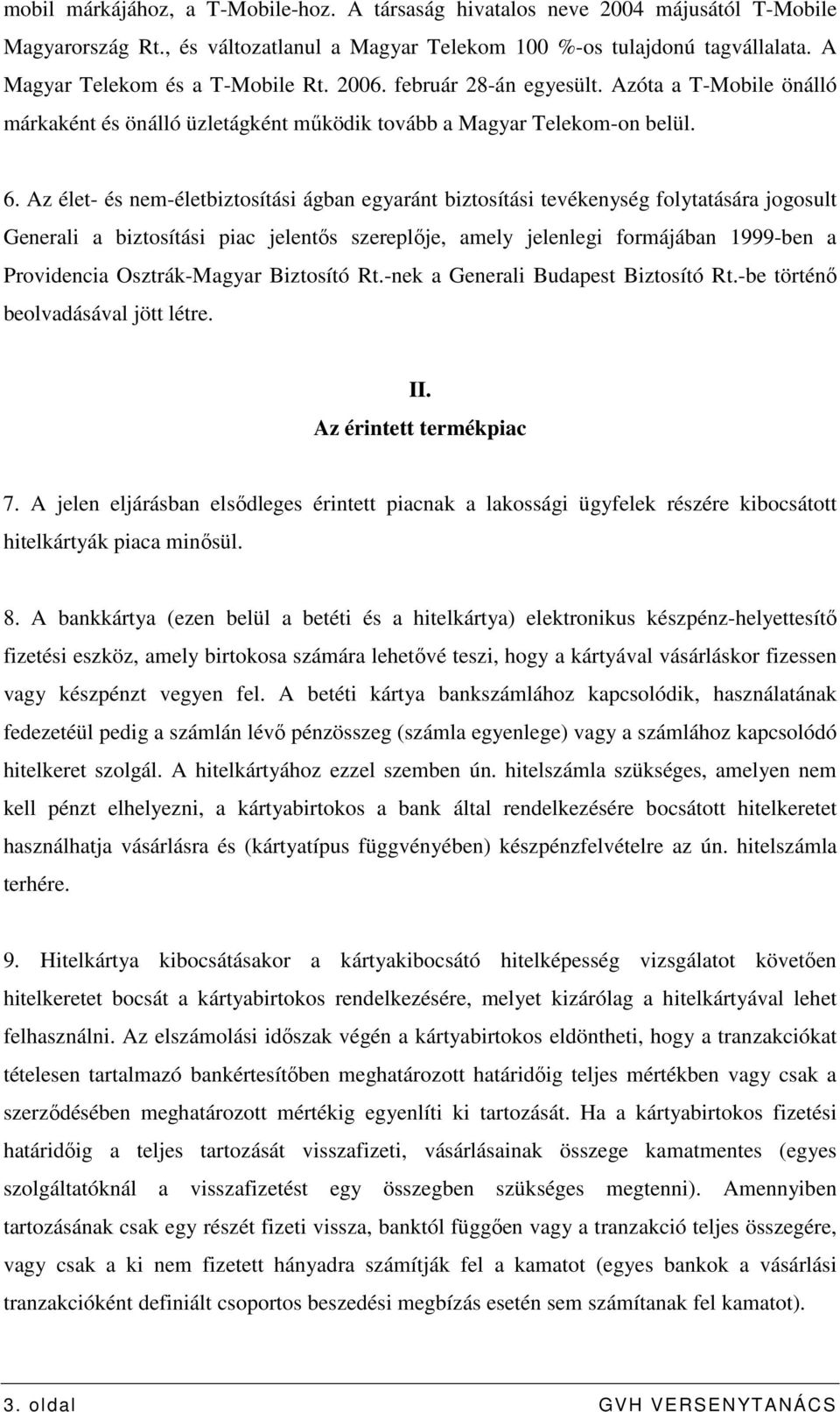 Az élet- és nem-életbiztosítási ágban egyaránt biztosítási tevékenység folytatására jogosult Generali a biztosítási piac jelentıs szereplıje, amely jelenlegi formájában 1999-ben a Providencia