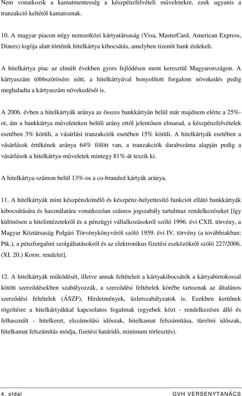 A hitelkártya piac az elmúlt években gyors fejlıdésen ment keresztül Magyarországon.