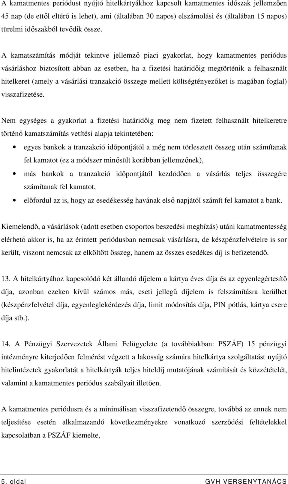 A kamatszámítás módját tekintve jellemzı piaci gyakorlat, hogy kamatmentes periódus vásárláshoz biztosított abban az esetben, ha a fizetési határidıig megtörténik a felhasznált hitelkeret (amely a