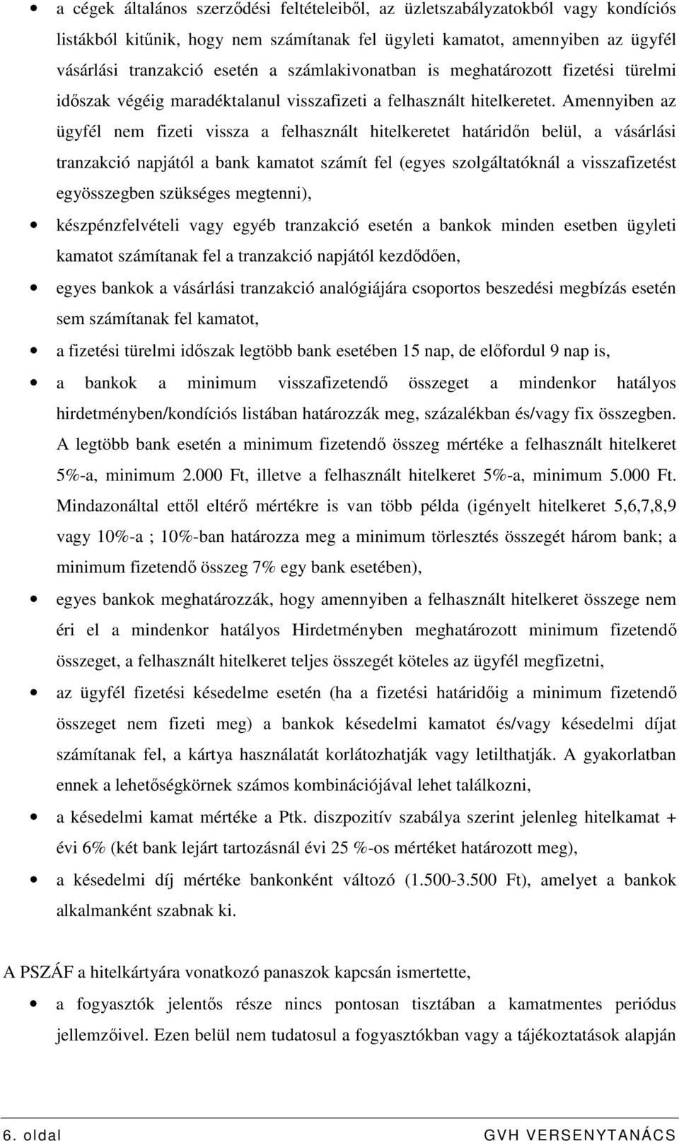 Amennyiben az ügyfél nem fizeti vissza a felhasznált hitelkeretet határidın belül, a vásárlási tranzakció napjától a bank kamatot számít fel (egyes szolgáltatóknál a visszafizetést egyösszegben