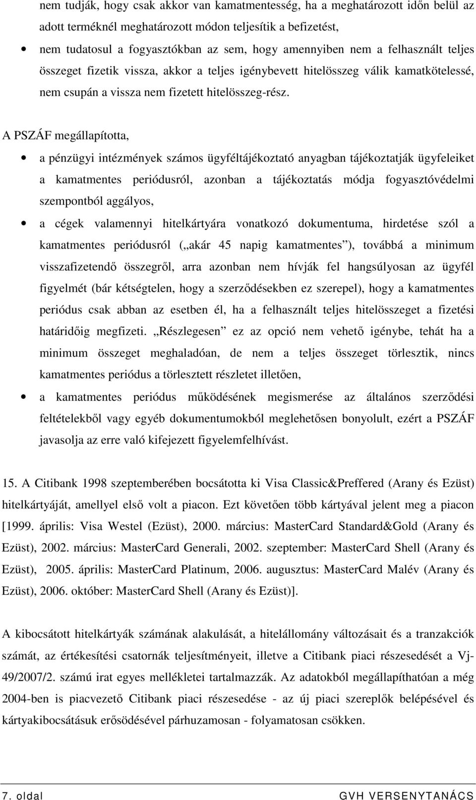 A PSZÁF megállapította, a pénzügyi intézmények számos ügyféltájékoztató anyagban tájékoztatják ügyfeleiket a kamatmentes periódusról, azonban a tájékoztatás módja fogyasztóvédelmi szempontból