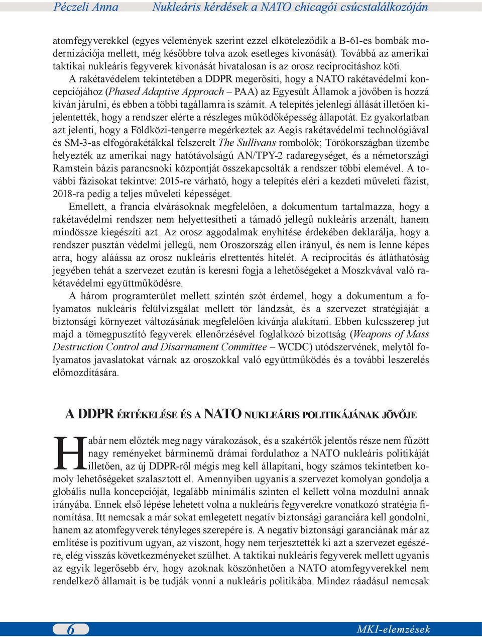 A rakétavédelem tekintetében a DDPR megerősíti, hogy a NATO rakétavédelmi koncepciójához (Phased Adaptive Approach PAA) az Egyesült Államok a jövőben is hozzá kíván járulni, és ebben a többi