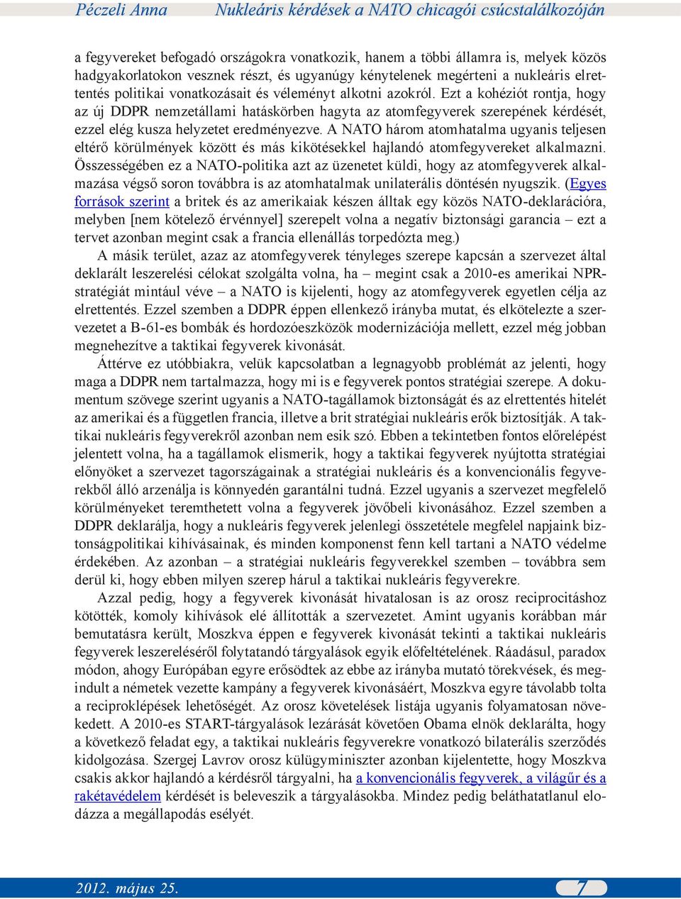 A NATO három atomhatalma ugyanis teljesen eltérő körülmények között és más kikötésekkel hajlandó atomfegyvereket alkalmazni.