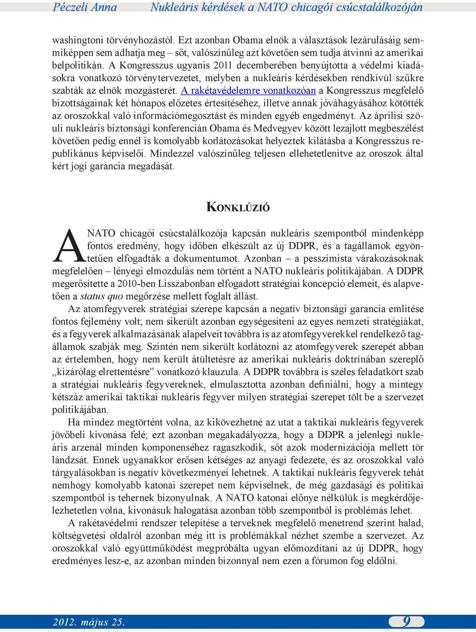 A rakétavédelemre vonatkozóan a Kongresszus megfelelő bizottságainak két hónapos előzetes értesítéséhez, illetve annak jóváhagyásához kötötték az oroszokkal való információmegosztást és minden egyéb