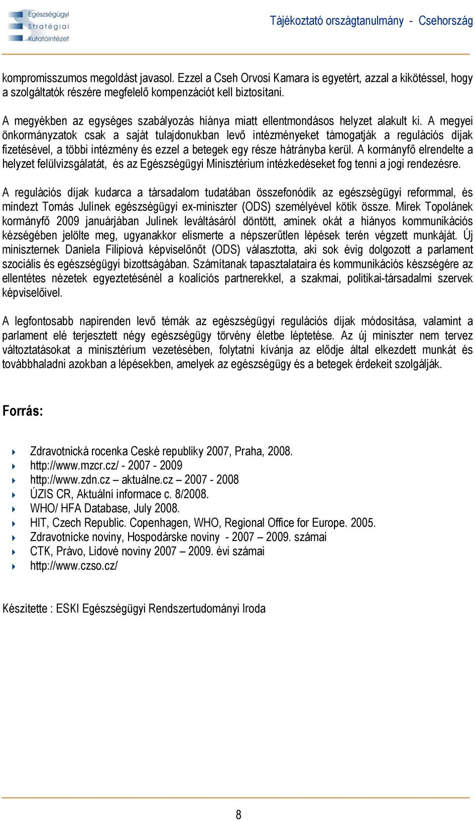 A megyei önkormányzatok csak a saját tulajdonukban levő intézményeket támogatják a regulációs díjak fizetésével, a többi intézmény és ezzel a betegek egy része hátrányba kerül.