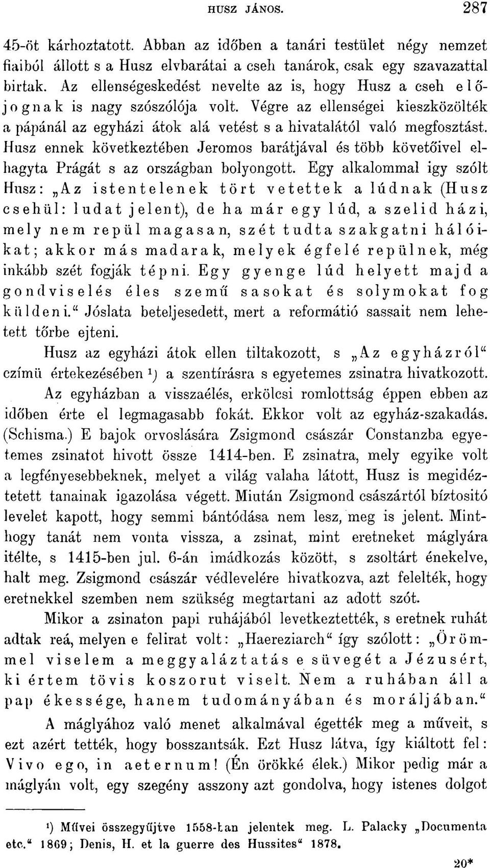 Husz ennek következtében Jeromos barátjával és több követőivel elhagyta Prágát s az országban bolyongott.