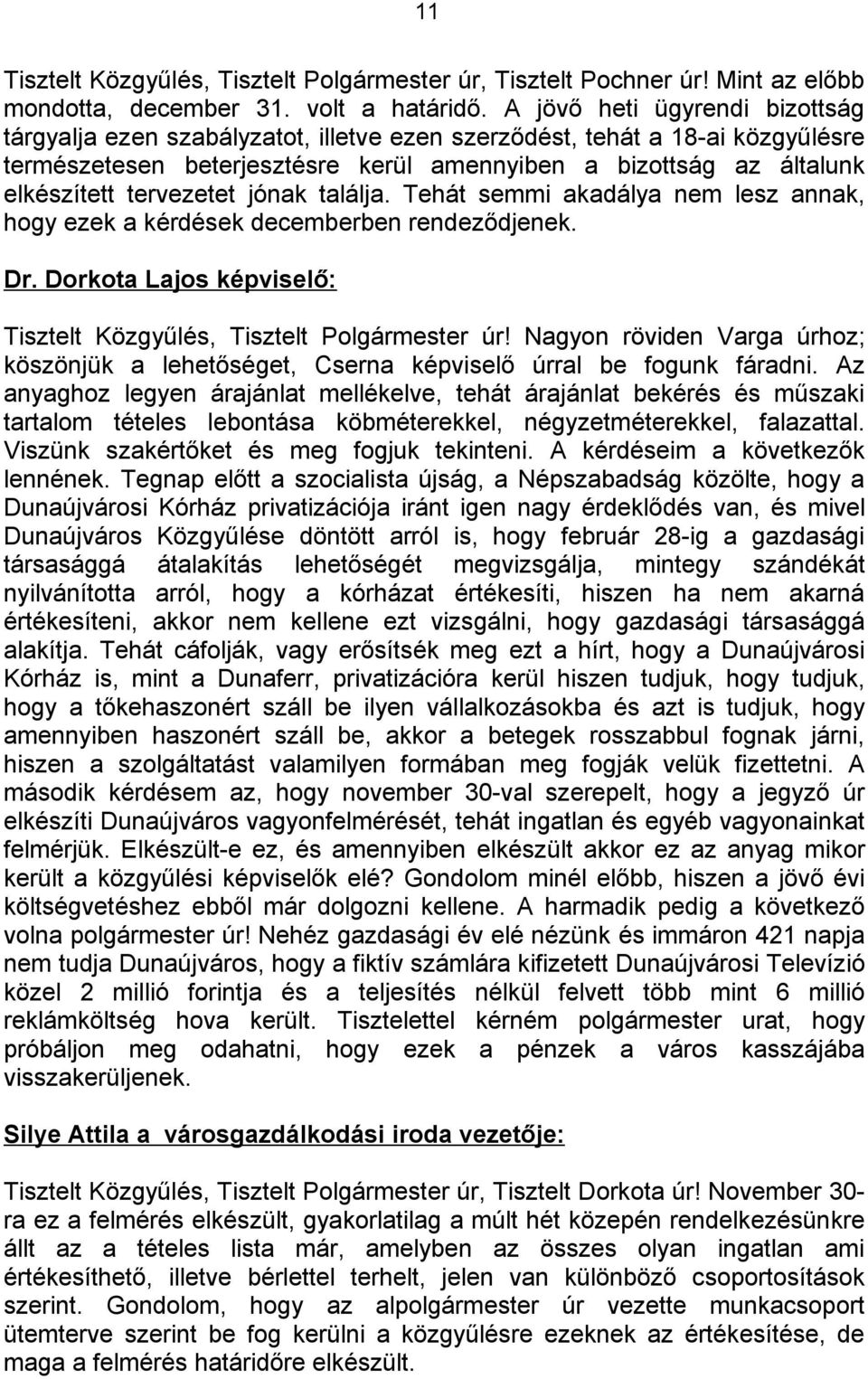 tervezetet jónak találja. Tehát semmi akadálya nem lesz annak, hogy ezek a kérdések decemberben rendeződjenek. Dr. Dorkota Lajos képviselő: Tisztelt Közgyűlés, Tisztelt Polgármester úr!