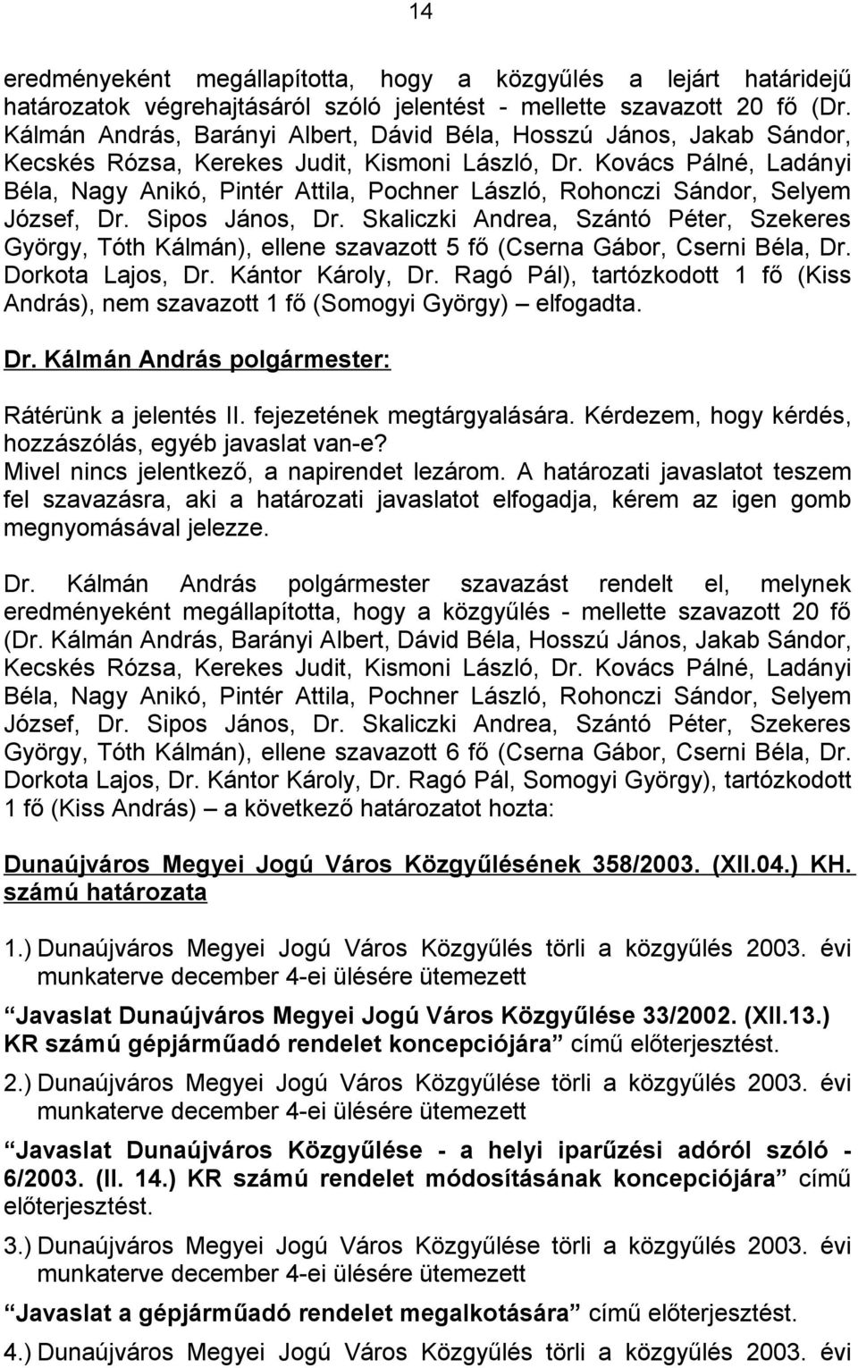 Kovács Pálné, Ladányi Béla, Nagy Anikó, Pintér Attila, Pochner László, Rohonczi Sándor, Selyem József, Dr. Sipos János, Dr.