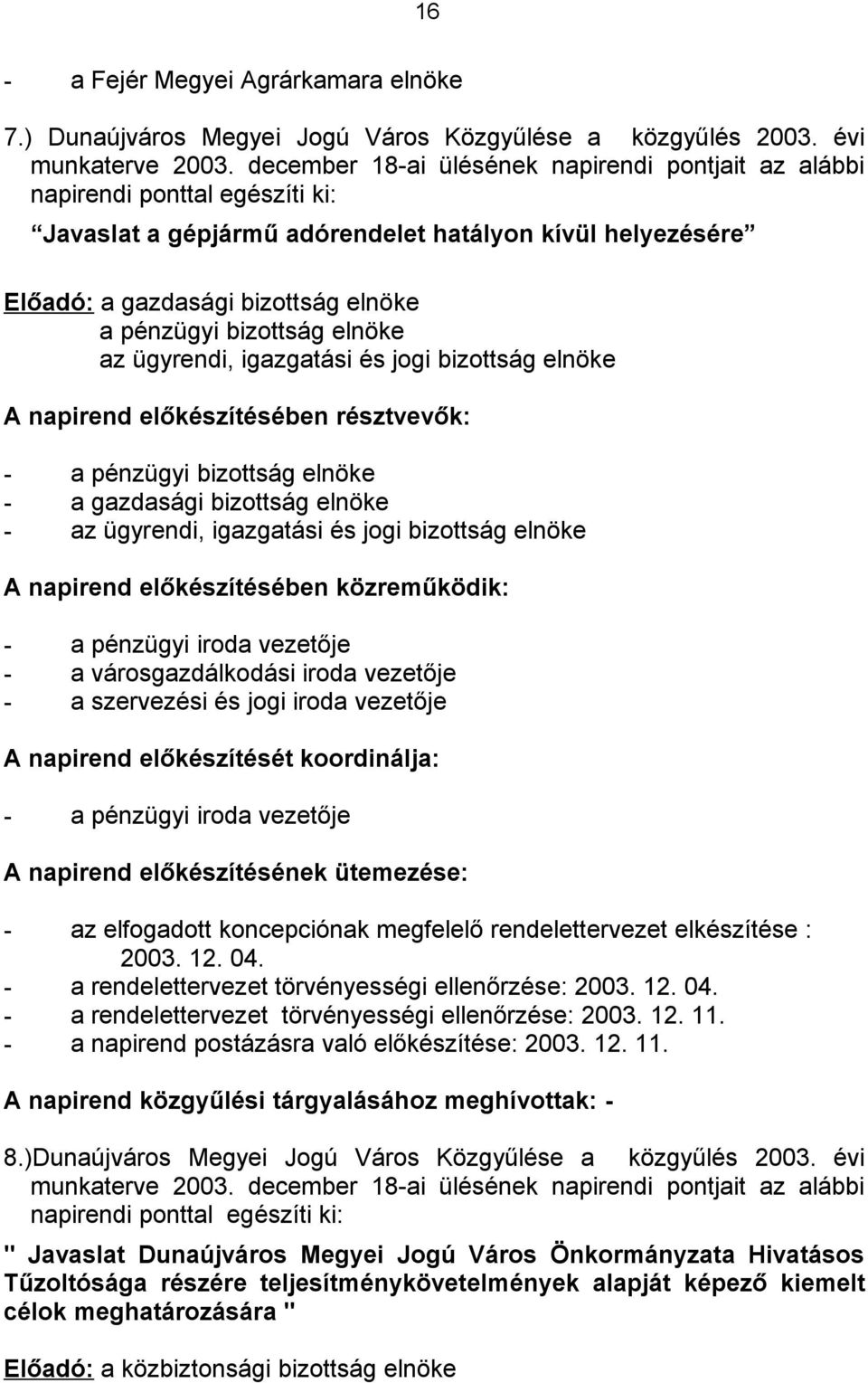 bizottság elnöke az ügyrendi, igazgatási és jogi bizottság elnöke A napirend előkészítésében résztvevők: - a pénzügyi bizottság elnöke - a gazdasági bizottság elnöke - az ügyrendi, igazgatási és jogi