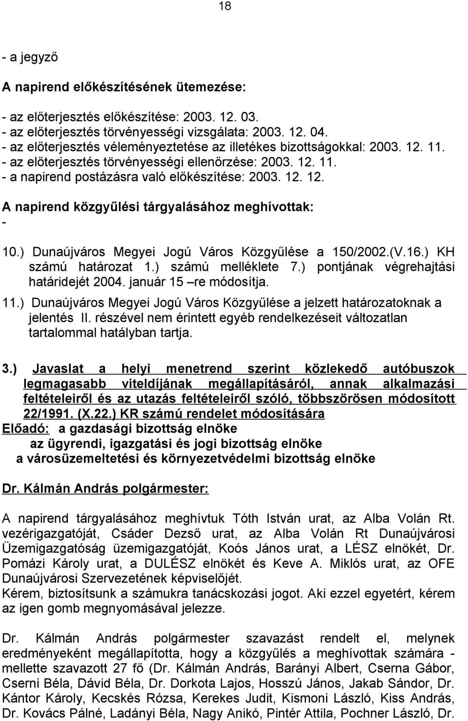 ) Dunaújváros Megyei Jogú Város Közgyűlése a 150/2002.(V.16.) KH számú határozat 1.) számú melléklete 7.) pontjának végrehajtási határidejét 2004. január 15 re módosítja. 11.