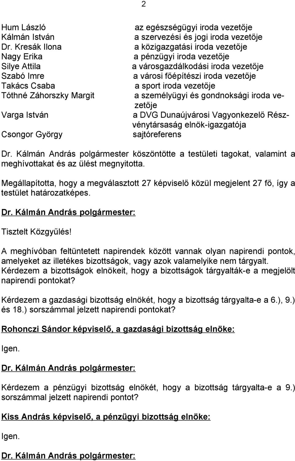 iroda vezetője a pénzügyi iroda vezetője a városgazdálkodási iroda vezetője a városi főépítészi iroda vezetője a sport iroda vezetője a személyügyi és gondnoksági iroda vezetője a DVG Dunaújvárosi