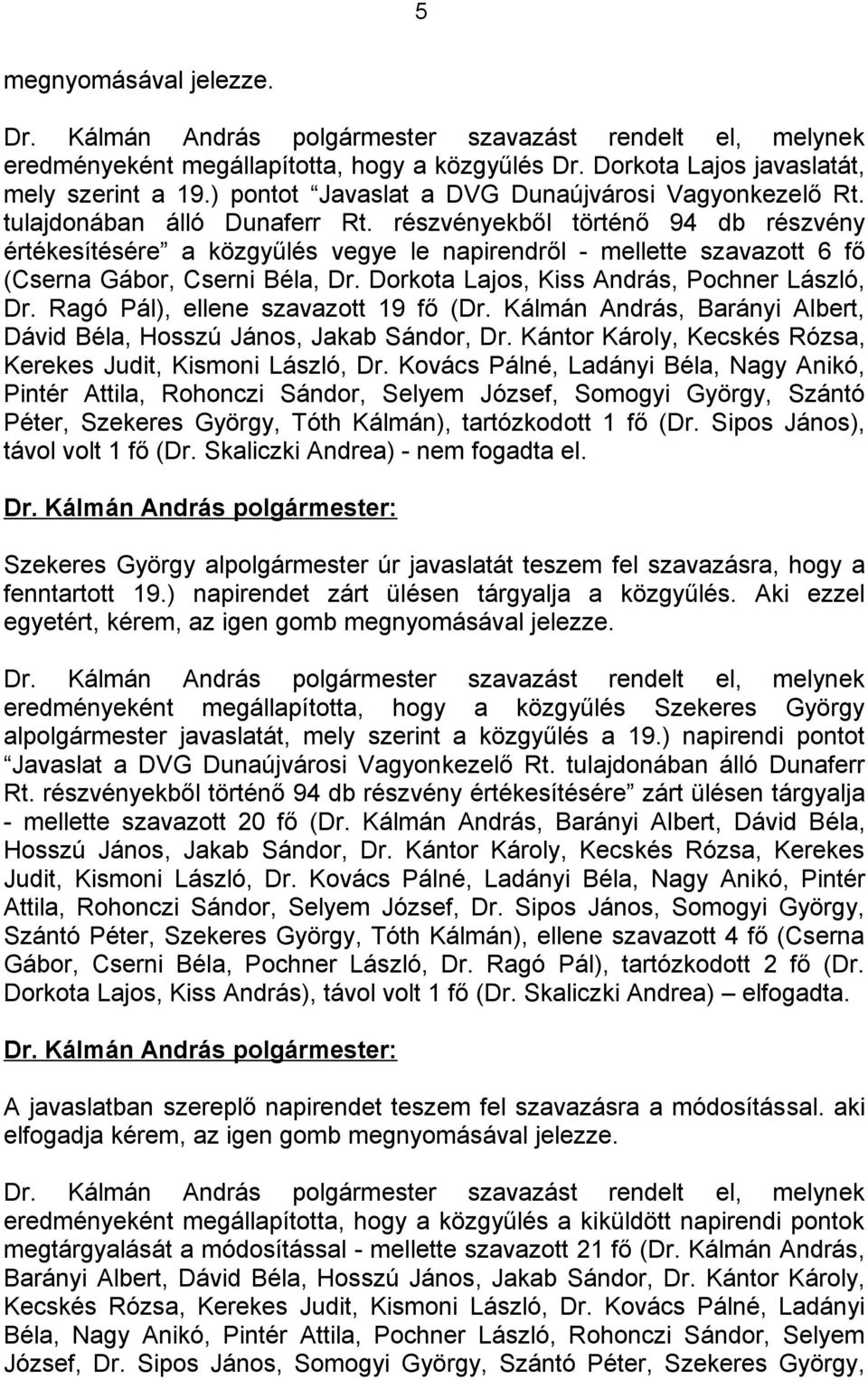 Dorkota Lajos, Kiss András, Pochner László, Dr. Ragó Pál), ellene szavazott 19 fő (Dr. Kálmán András, Barányi Albert, Dávid Béla, Hosszú János, Jakab Sándor, Dr.