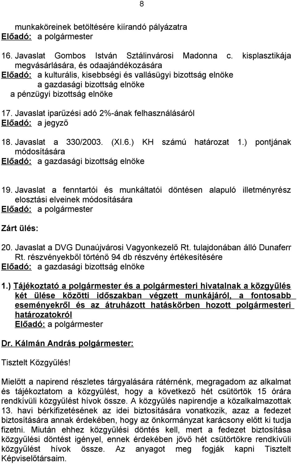 Javaslat iparűzési adó 2%-ának felhasználásáról Előadó: a jegyző 18. Javaslat a 330/2003. (XI.6.) KH számú határozat 1.) pontjának módosítására Előadó: a gazdasági bizottság elnöke 19.