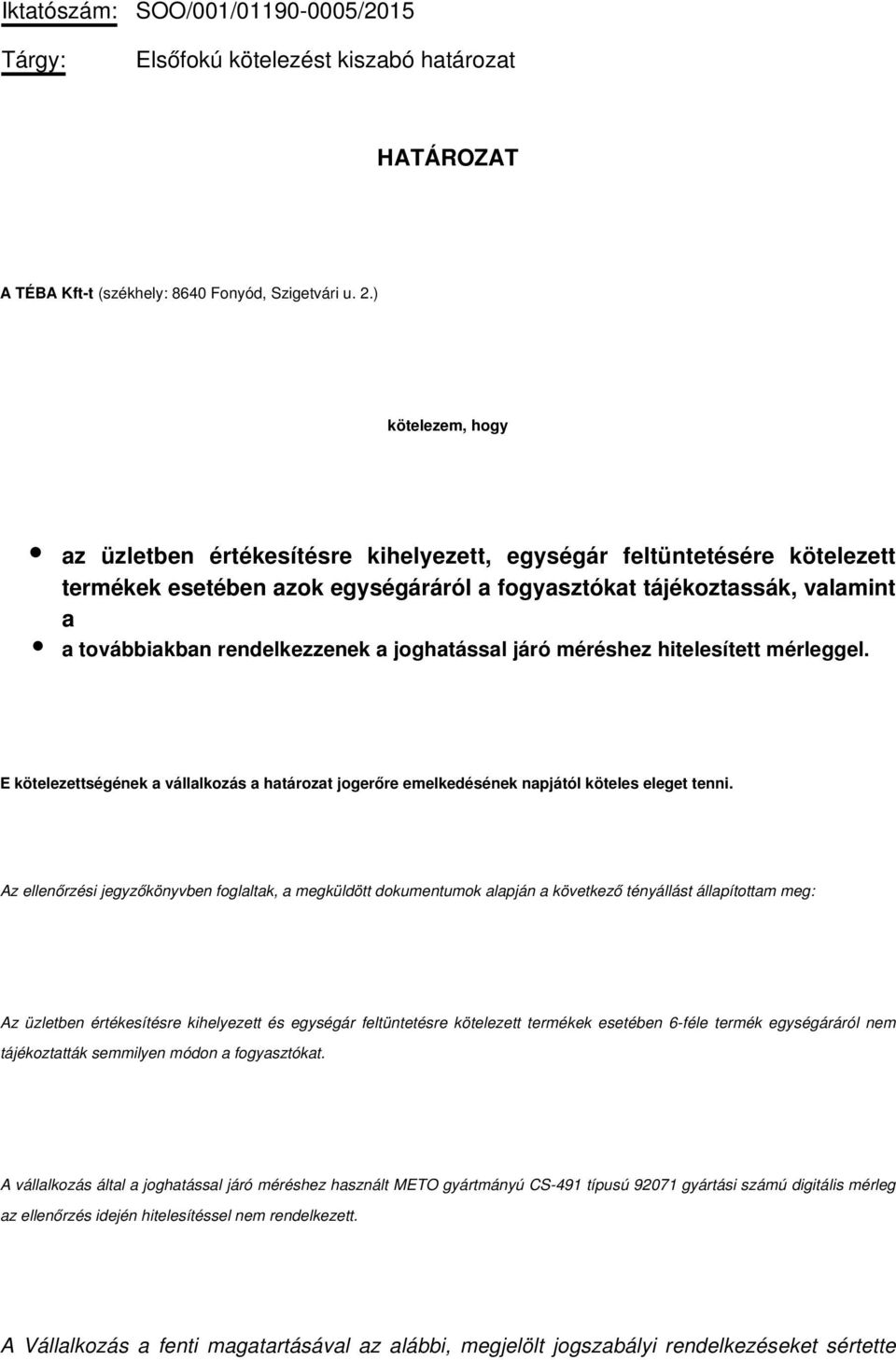 a joghatással járó méréshez hitelesített mérleggel. E kötelezettségének a vállalkozás a határozat jogerőre emelkedésének napjától köteles eleget tenni.