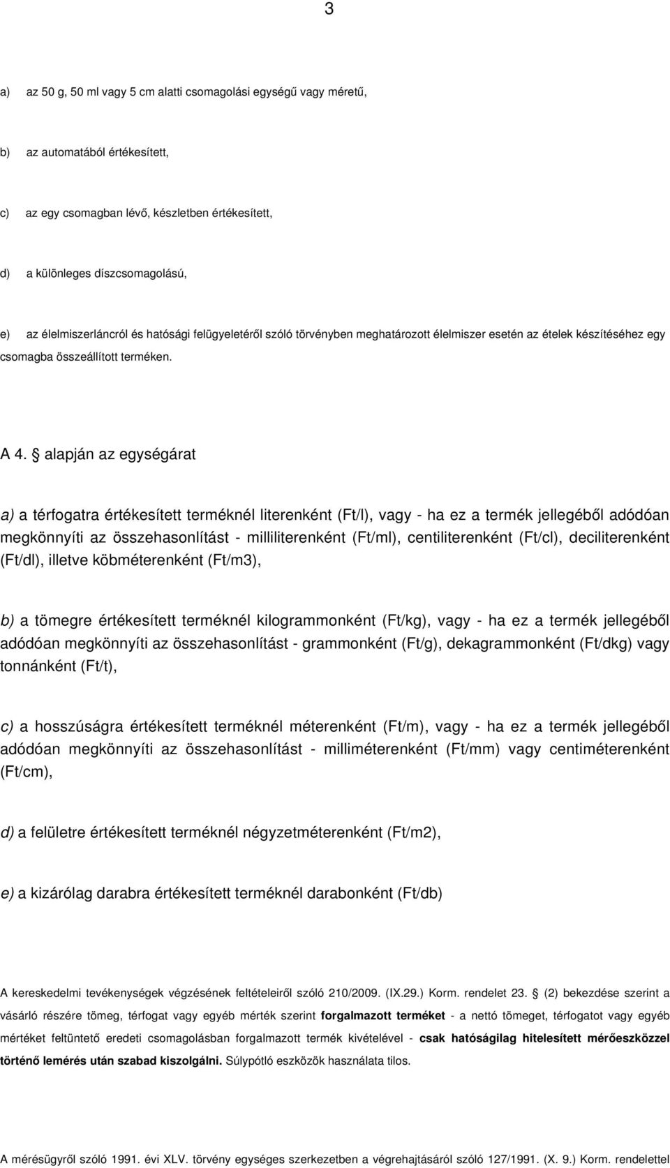 alapján az egységárat a) a térfogatra értékesített terméknél literenként (Ft/l), vagy - ha ez a termék jellegéből adódóan megkönnyíti az összehasonlítást - milliliterenként (Ft/ml), centiliterenként