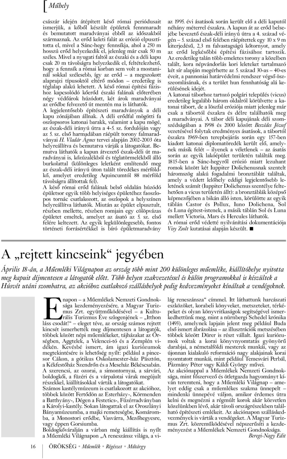 Mivel a nyugati faltól az északi és a déli kapu csak 20 m távolságra helyezkedik el, feltételezhetõ, hogy a fennsík a római korban sem volt a mostaninál sokkal szélesebb, így az erõd a megszokott