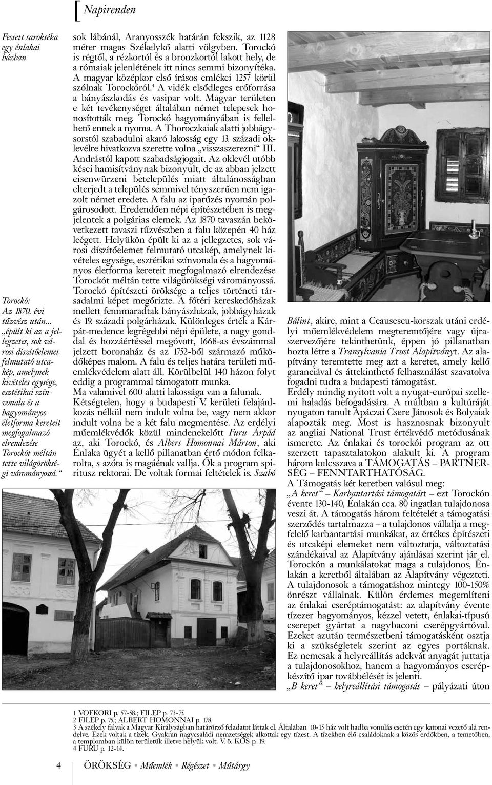 méltán tette világörökségi várományossá. [ Napirenden sok lábánál, Aranyosszék határán fekszik, az 1128 méter magas Székelykõ alatti völgyben.