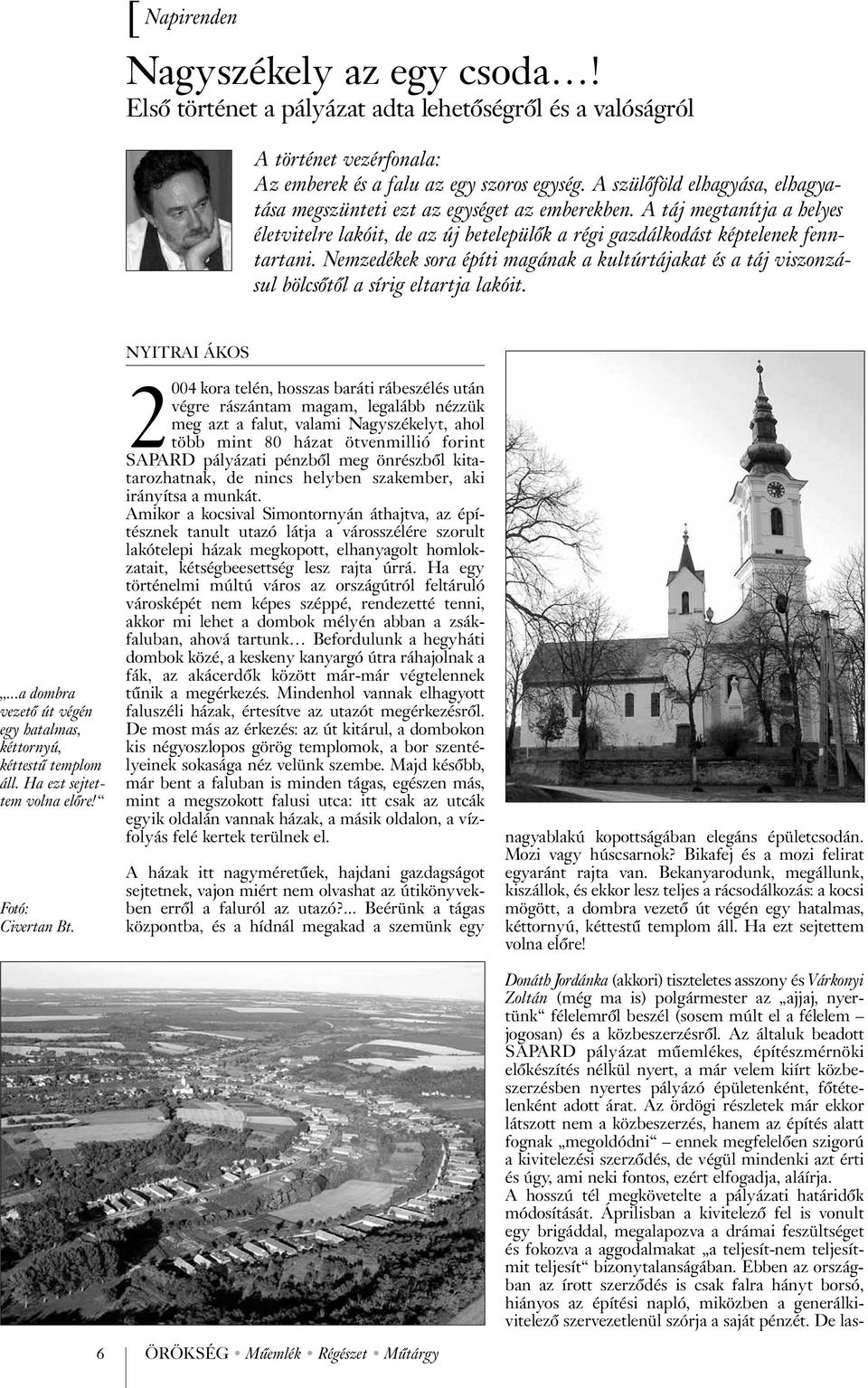 Nemzedékek sora építi magának a kultúrtájakat és a táj viszonzásul bölcsõtõl a sírig eltartja lakóit. NYITRAI ÁKOS...a dombra vezetõ út végén egy hatalmas, kéttornyú, kéttestû templom áll.